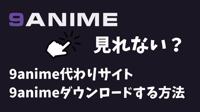 9anime見れない時の解決策と9anime動画をダウンロードする方法