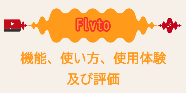 Flvtoの機能、使い方、使用体験及び評価